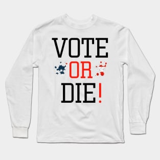 Vote or die Long Sleeve T-Shirt